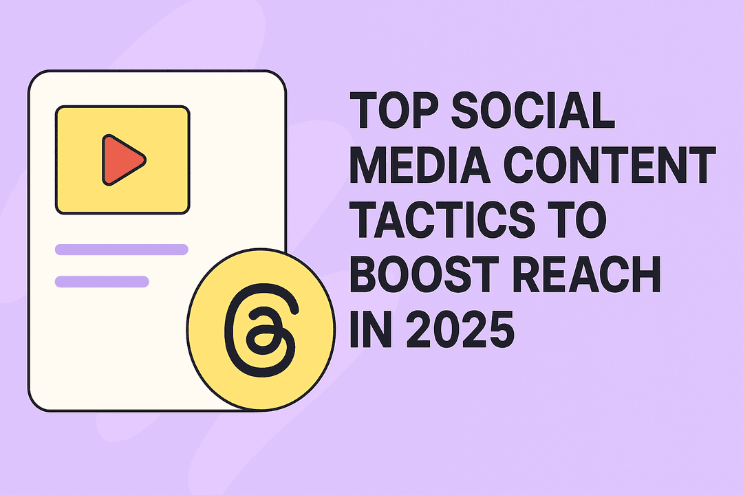 Top Social Media Content Tactics to Boost Reach in 2025