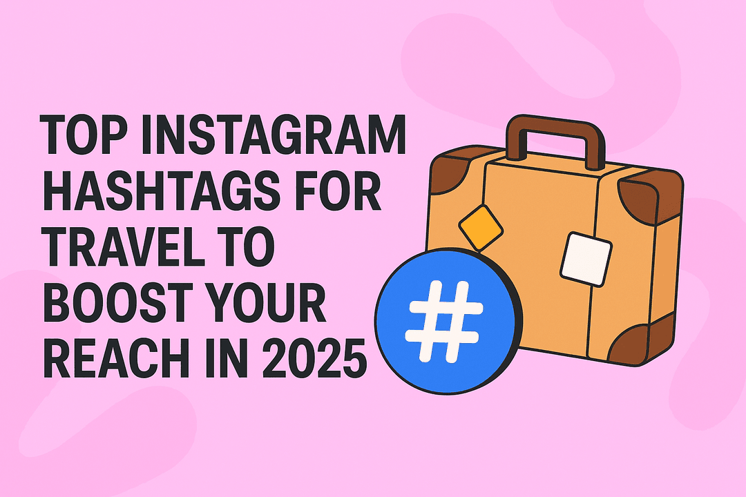 Top Instagram Hashtags for Travel to Boost Your Reach in 2025